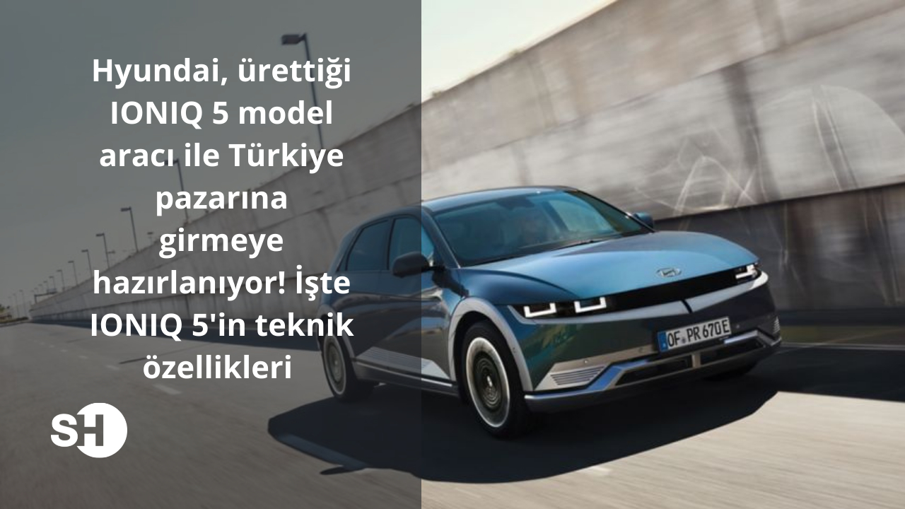 Hyundai ürettiği IONIQ 5 model aracı ile Türkiye pazarına girmeye