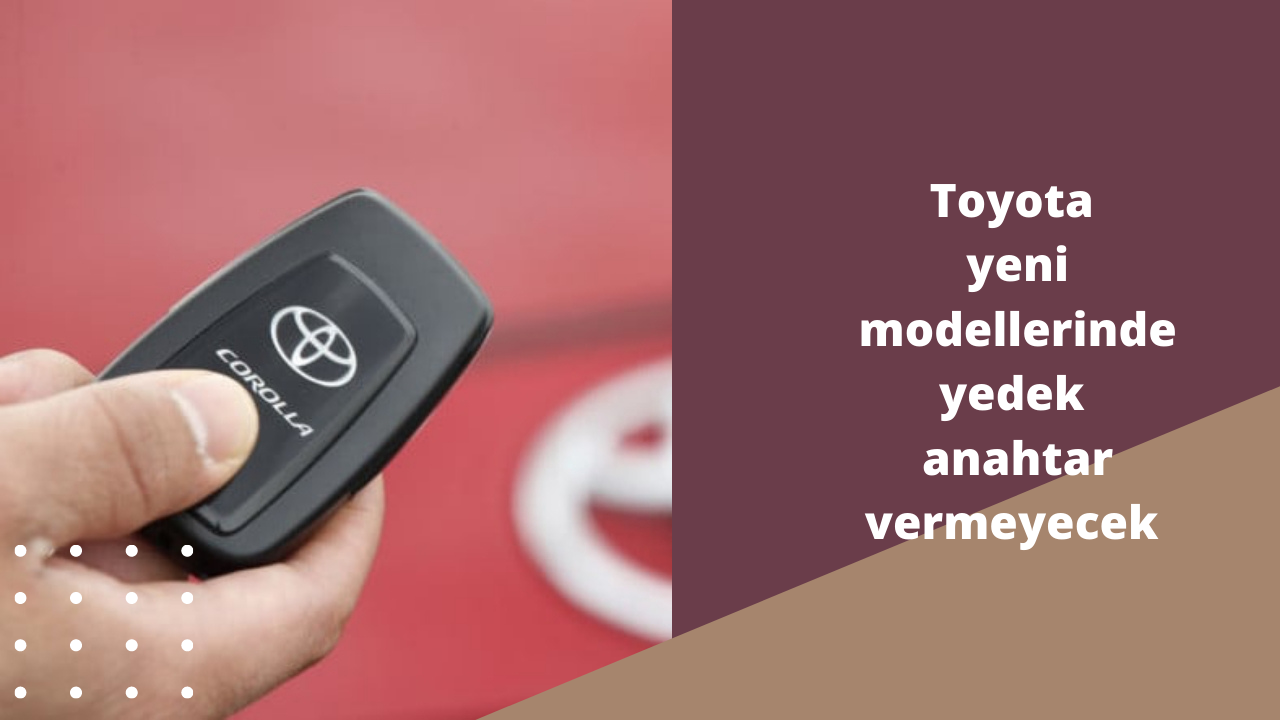 Toyota Yeni Modellerinde Yedek Anahtar Vermeyecek G Ncel Blogum