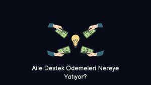 Aile Destek Ödemeleri Nereye Yatıyor? (Doğru Cevap)