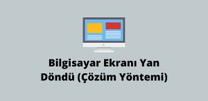 Bilgisayar Ekranı Yan Döndü (Çözüm Yöntemi)