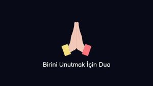 Birini Unutmak İçin Dua (Çok Etkilidir)