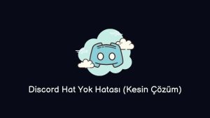 Discord Hat Yok Hatası (Kesin Çözüm)