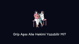 Grip Aşısı Aile Hekimi Yazabilir Mi? (Net Cevap)