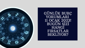 Günlük burç yorumları 11 Ocak 2023! Bugün sizi hangi fırsatlar bekliyor?