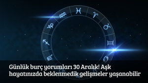 Günlük burç yorumları 30 Aralık! Aşk hayatınızda beklenmedik gelişmeler yaşanabilir