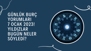 Günlük burç yorumları 7 Ocak 2023! Yıldızlar bugün neler söyledi?