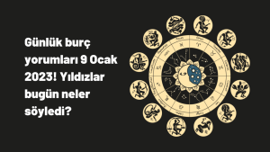 Günlük burç yorumları 9 Ocak 2023! Yıldızlar bugün neler söyledi?