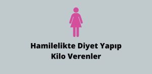 Hamilelikte Diyet Yapıp Kilo Verenler (Doğru Bilgi)