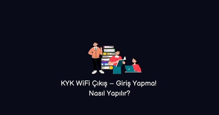 KYK WiFi Çıkış – Giriş Yapma! Nasıl Yapılır? (2023)