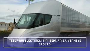 Seri üretime başlanan Tesla ’nın elektrikli tırı Semi, arıza vermeye başladı