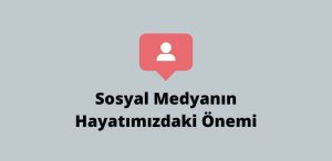 Sosyal Medyanın Hayatımızdaki Önemi