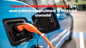 Tasarım ve mühendislik harikası! İşte uzun yolların vazgeçilmesi 10 elektrikli otomobil