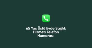 65 Yaş Üstü Evde Sağlık Hizmeti Telefon Numarası (Doğru Numara)