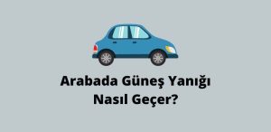 Arabada Güneş Yanığı Nasıl Geçer? (Doğru Cevap)