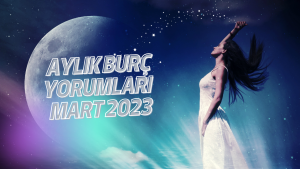 Aylık burç yorumları Mart 2023! Burçları bu ay neler bekliyor?