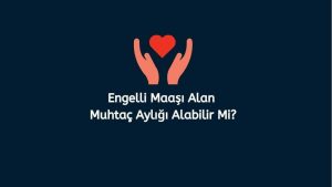 Engelli Maaşı Alan Muhtaç Aylığı Alabilir Mi? (Doğru Cevap)
