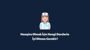 Hemşire Olmak İçin Hangi Derslerin İyi Olması Gerekir?