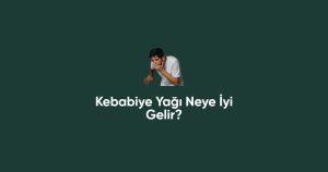 Kebabiye Yağının Faydaları (Detaylı Anlatım)