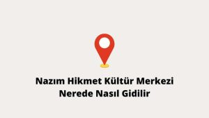 Nazım Hikmet Kültür Merkezi Nerede Nasıl Giderim