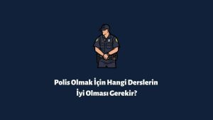 Polis Olmak İçin Hangi Derslerin İyi Olması Gerekir?