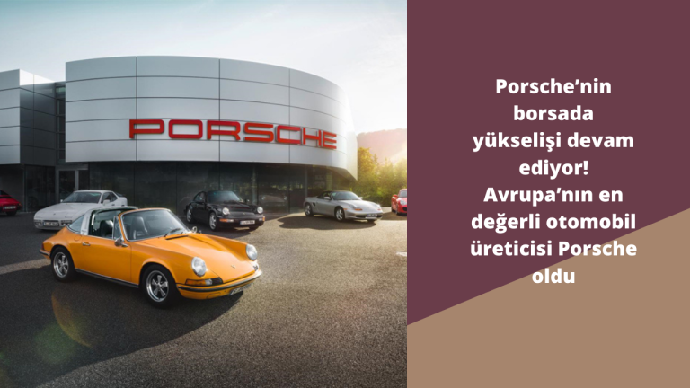 Porsche ’nin borsada yükselişi devam ediyor! Avrupa ’nın en değerli otomobil üreticisi Porsche oldu