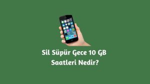 Sil Süpür Gece 10 GB Saatleri (Doğru Cevap)