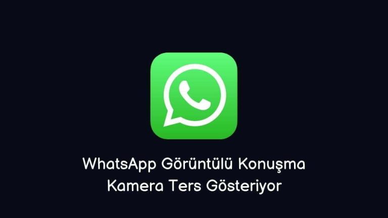 WhatsApp Görüntülü Konuşma Kamera Ters Gösteriyor