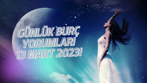 Günlük burç yorumları 13 Mart 2023! Burçları bugün neler bekliyor?