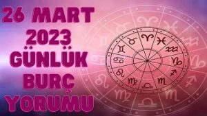 Günlük burç yorumları 26 Mart 2023! Burçları bugün neler bekliyor?