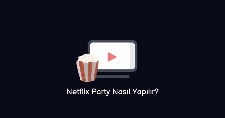Netflix Party Nasıl Yapılır? (En iyi Yöntem)