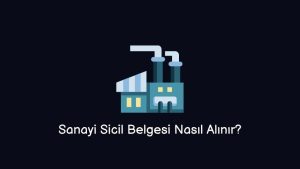 Sanayi Sicil Belgesi Nasıl Alınır?