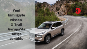 Yeni kimliğiyle Nissan X-Trail Avrupa ’da satışa sunuldu