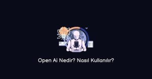 Open Ai Nedir? Nasıl Kullanılır? (Doğru Cevap)