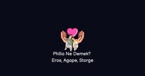 Philia Ne Demek? Eros, Agape, Storge (Doğru Cevap)