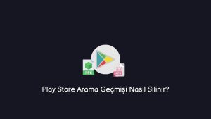 Play Store Arama Geçmişi Nasıl Silinir? (Yeni Yöntem)