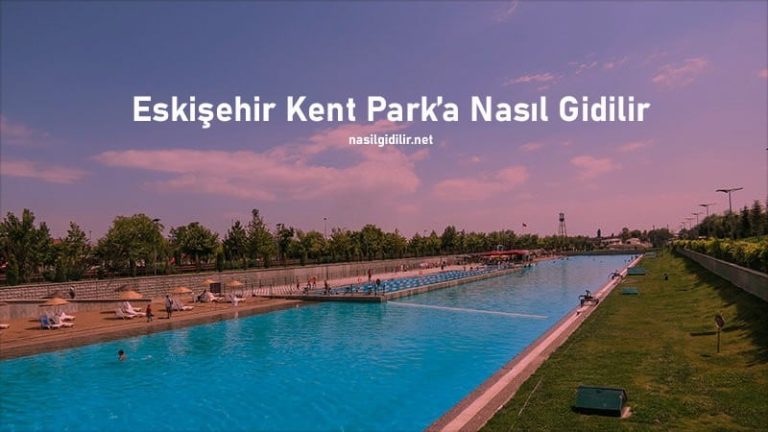 Eskişehir Kent Park ’a Nasıl Giderimr