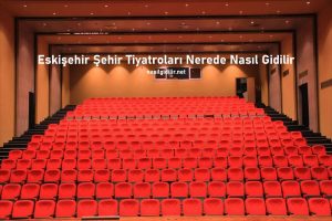 Eskişehir Şehir Tiyatroları Nerede Nasıl Giderim