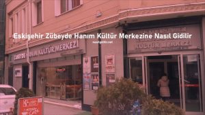 Eskişehir Zübeyde Hanım Kültür Merkezine Nasıl Giderim