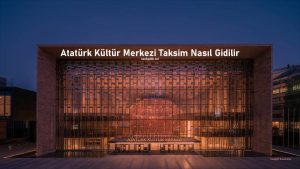 Atatürk Kültür Merkezi Taksim Nasıl Giderim