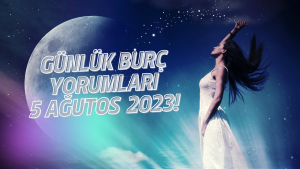 Günlük burç yorumları 5 Ağustos 2023! Burçları bugün neler bekliyor?