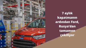 7 aylık kapatmanın ardından Ford, Rusya’dan tamamen çekiliyor