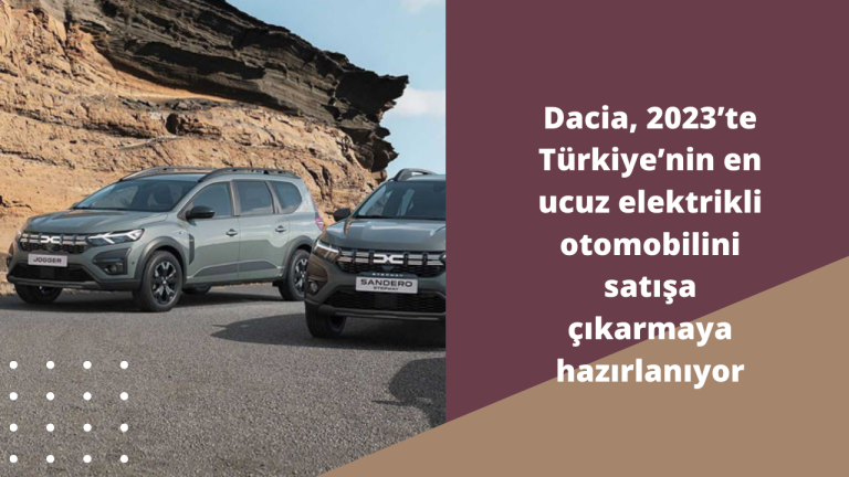 Dacia, 2023 ’te Türkiye ’nin en ucuz elektrikli otomobilini satışa çıkarmaya hazırlanıyor