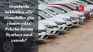 Depolarda bekletilen sıfır otomobiller gün yüzüne çıktı! Peki bu durum fiyatlara nasıl yansıdı?