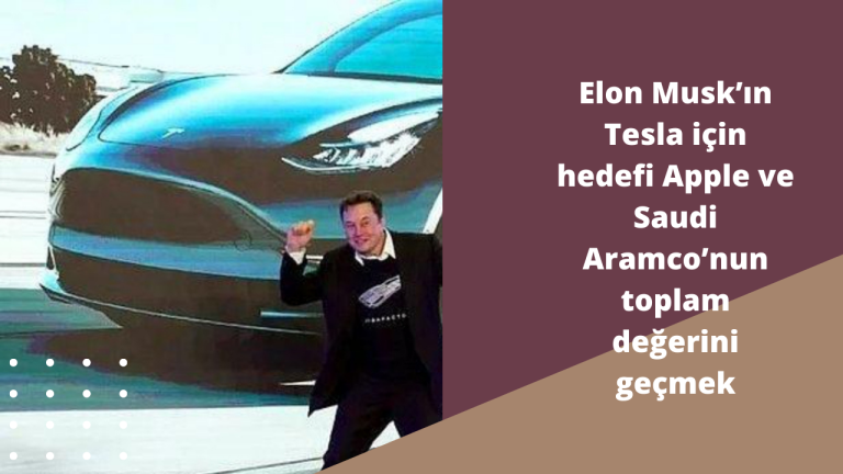 Elon Musk ’ın Tesla için hedefi Apple ve Saudi Aramco ’nun toplam değerini geçmek