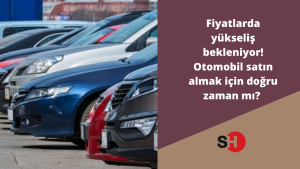 Fiyatlarda yükseliş bekleniyor! Otomobil satın almak için doğru zaman mı?