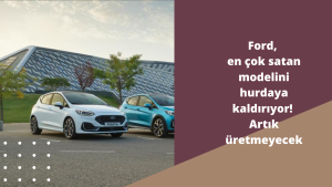 Ford, en çok satan modelini hurdaya kaldırıyor! Artık üretmeyecek