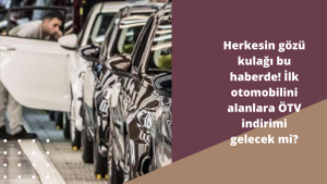 Herkesin gözü kulağı bu haberde! İlk otomobilini alanlara ÖTV indirimi gelecek mi?