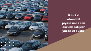 İkinci el otomobil piyasasında son durum: Satışlar yüzde 20 düştü