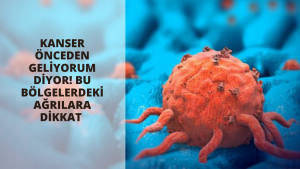 Kanser önceden geliyorum diyor! Bu bölgelerdeki ağrılara dikkat