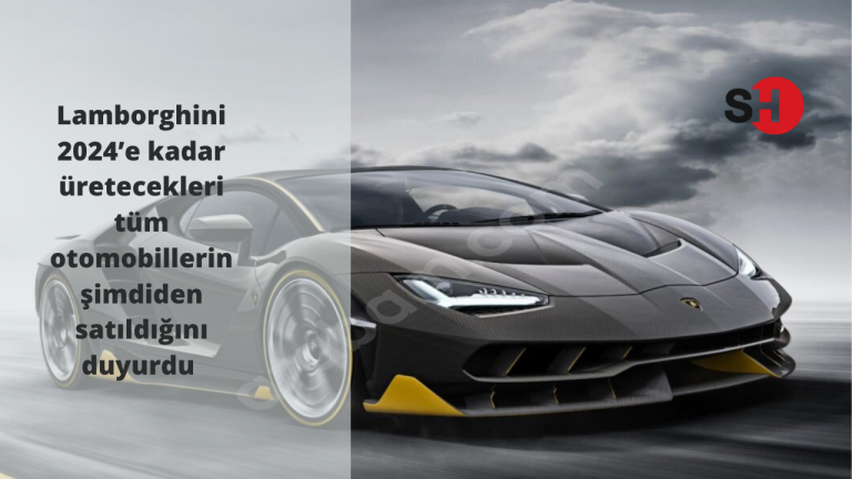 Lamborghini 2024’e kadar üretecekleri tüm otomobillerin şimdiden satıldığını duyurdu